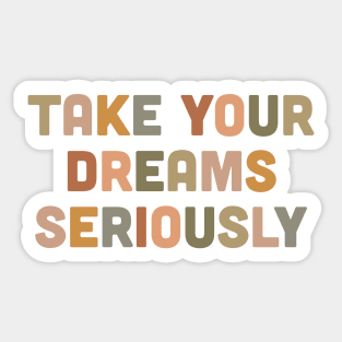 Take you dreams seriously Sticker
